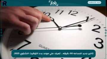 تأخير جديد للساعة 60 دقيقة.. تعرف على موعد بدء التوقيت الشتوي 2025.